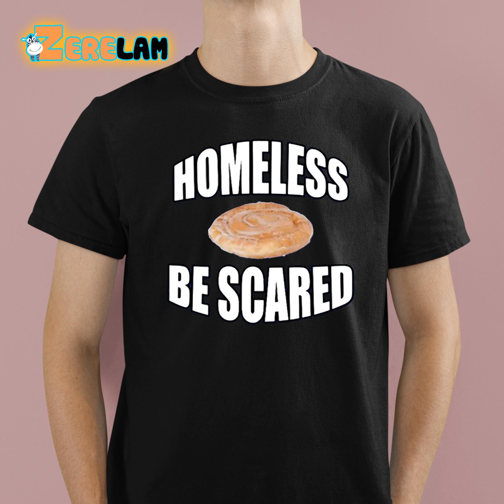 Homeless Be Scared Shirt 1 1