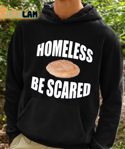 Homeless Be Scared Shirt 2 1