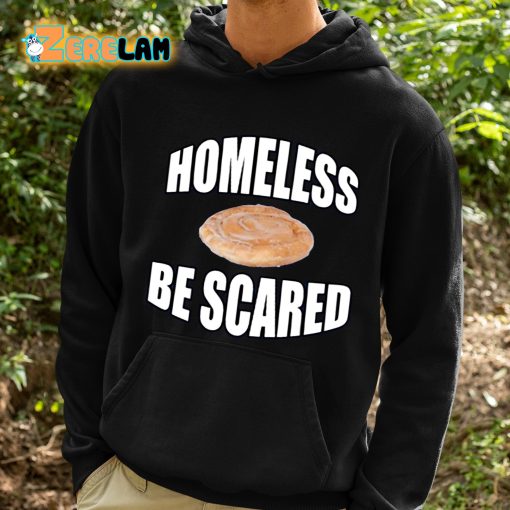 Homeless Be Scared Shirt
