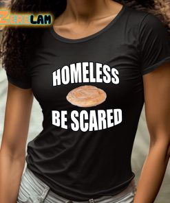 Homeless Be Scared Shirt 4 1