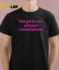Hot Girls Are Always Constipated Shirt 1 1
