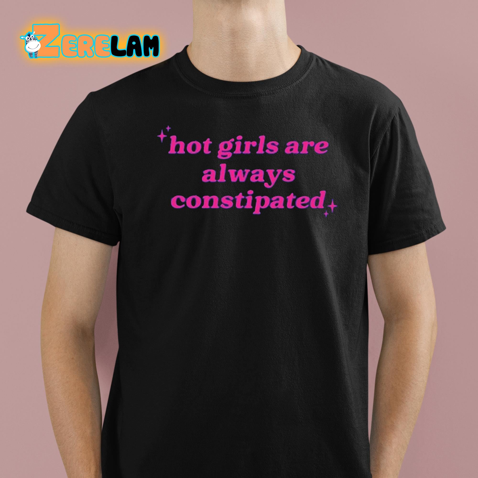 Hot Girls Are Always Constipated Shirt 1 1