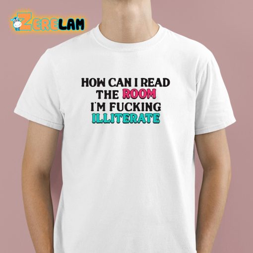 How Can I Read The Room Illiterate Shirt