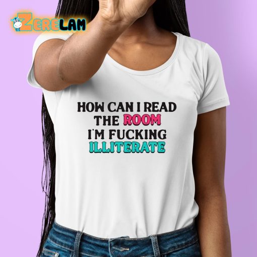 How Can I Read The Room Illiterate Shirt