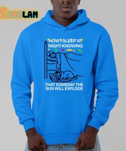 How Sleep At Night Knowing That Someday The Sun Will Explode Shirt 13 1