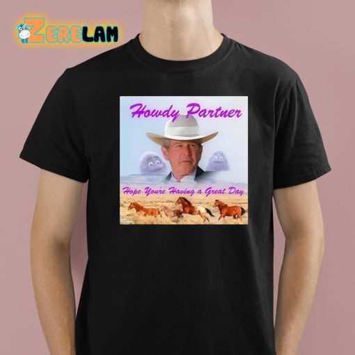 Howdy Partner Hope You’re Having A Great Day Shirt