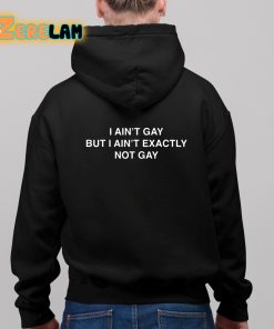 I Aint Gay But I Aint Exactly Not Gay Shirt 11 1