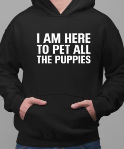 I Am Here To Pet All The Puppies Shirt 2 1