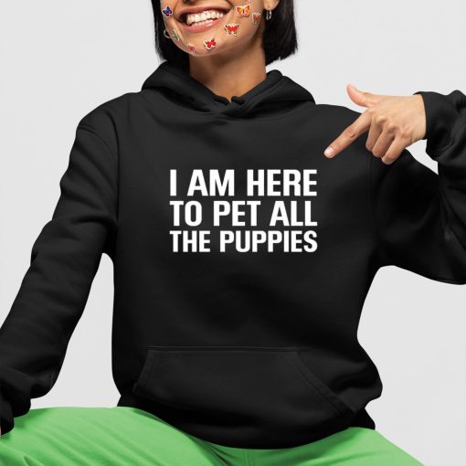 I Am Here To Pet All The Puppies Shirt