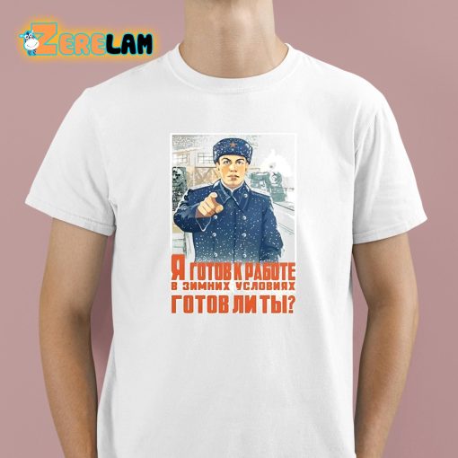 I Am Ready To Work In Winter Conditions Are You Ready Shirt