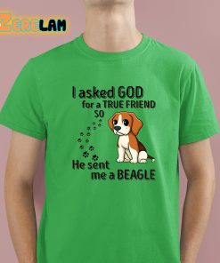 I Asked God For A True Friend So He Sent Me A Beagle Shirt