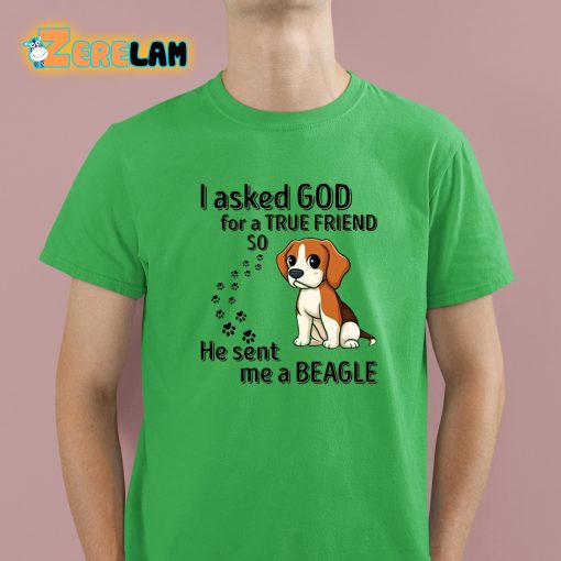 I Asked God For A True Friend So He Sent Me A Beagle Shirt