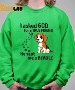 I Asked God For A True Friend So He Sent Me A Beagle Shirt 8 1