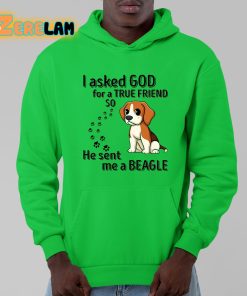 I Asked God For A True Friend So He Sent Me A Beagle Shirt 9 1