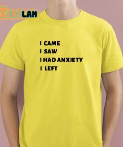 I Came I Saw I Had Anxiety I Left Shirt 3 1