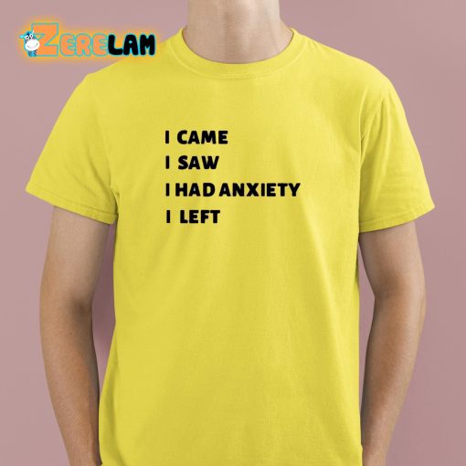 I Came I Saw I Had Anxiety I Left Shirt