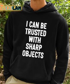 I Can Be Trusted With Sharp Objects Shirt 2 1