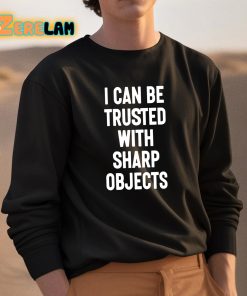 I Can Be Trusted With Sharp Objects Shirt 3 1