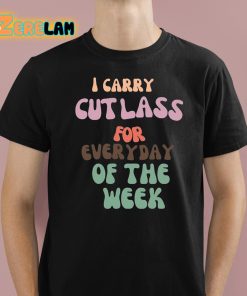 I Carry Cutlass For Everyday Of The Week Shirt 1 1