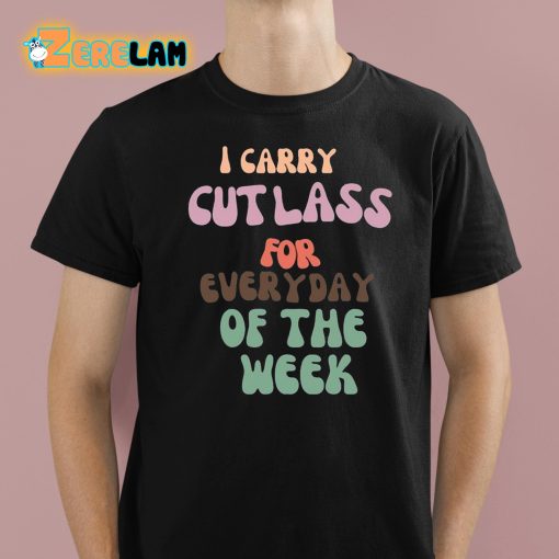 I Carry Cutlass For Everyday Of The Week Shirt