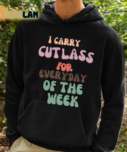 I Carry Cutlass For Everyday Of The Week Shirt 2 1