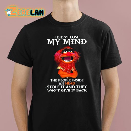 I Didn’t Lose My Mind The People Inside My Head Stole It And They Wont Give It Back Shirt