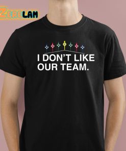 I Don't Like Our Team Shirt