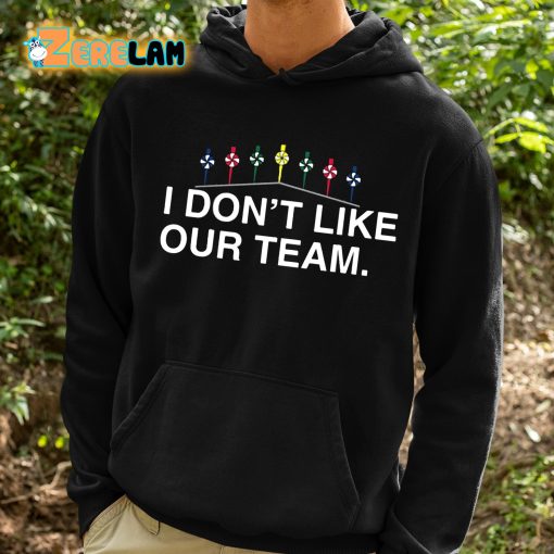 I Don’t Like Our Team Shirt