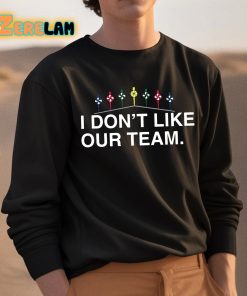 I Dont Like Our Team Shirt 3 1