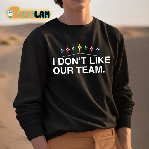 I Don’t Like Our Team Shirt