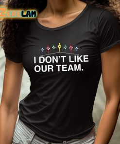 I Dont Like Our Team Shirt 4 1