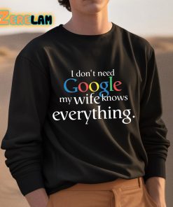 I Dont Need Google My Wife Knows Everything Shirt 3 1