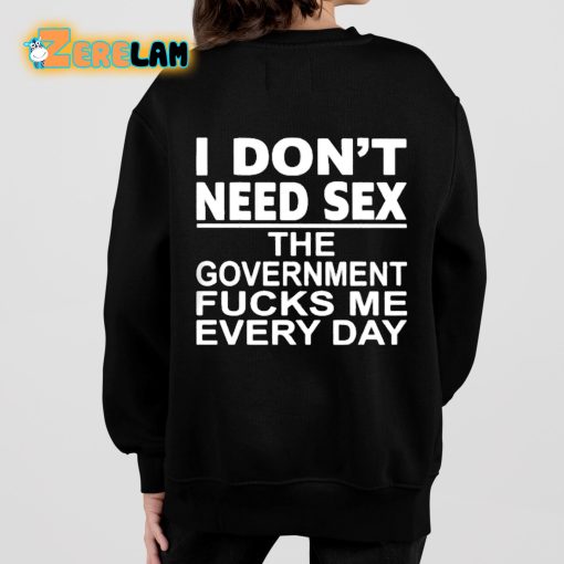 I Don’t Need Sex The Government Fucks Me Everyday Shirt