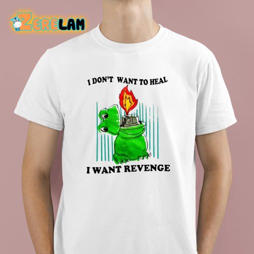 I Don’t Want To Heal I Want Revenge Shirt