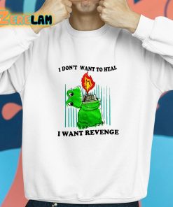 I Dont Want To Heal I Want Revenge Shirt 8 1