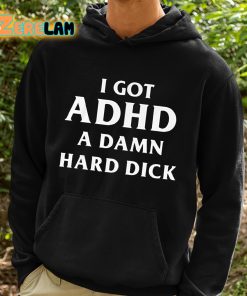 I Got ADHD A Damn Hard Dick Shirt 2 1