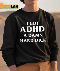 I Got ADHD A Damn Hard Dick Shirt 3 1