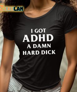I Got ADHD A Damn Hard Dick Shirt 4 1