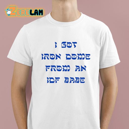 I Got Iron Dome From An Idf Babe Shirt