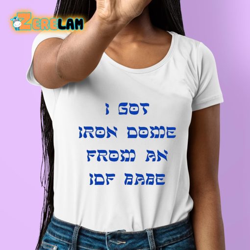 I Got Iron Dome From An Idf Babe Shirt