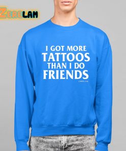 I Got More Tattoos Than I Do Friends Shirt 14 1