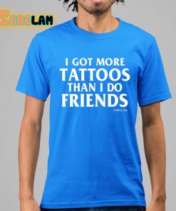 I Got More Tattoos Than I Do Friends Shirt