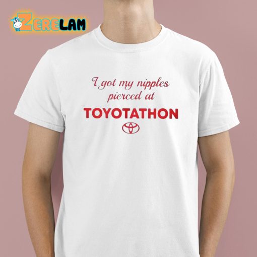 I Got My Nipples Pierced At Toyotathon Shirt