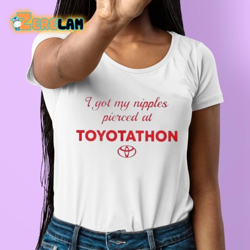 I Got My Nipples Pierced At Toyotathon Shirt