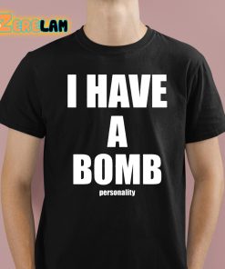 I Have A Bomb Personality Shirt 1 1