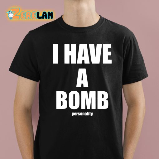 I Have A Bomb Personality Shirt