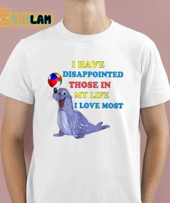 I Have Disappointed Those In My Life I Love Most Shirt 1 1