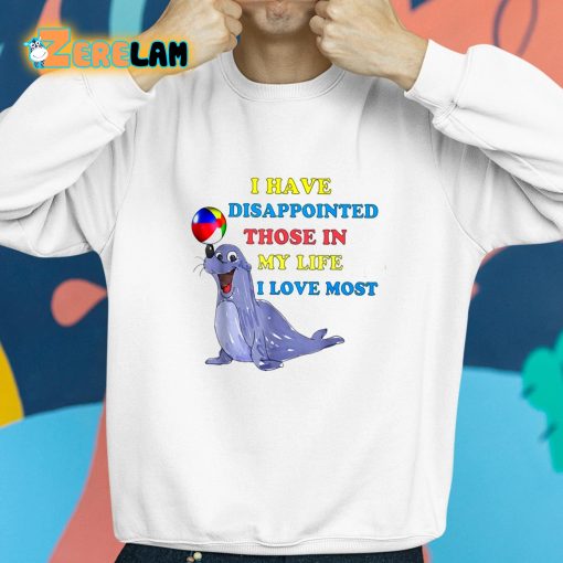 I Have Disappointed Those In My Life I Love Most Shirt