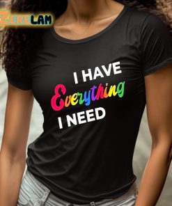 I Have Everything I Need Shirt 4 1
