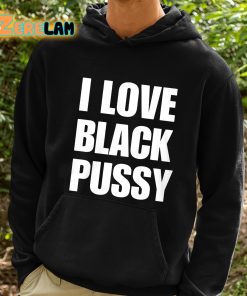 I Love Black Pussy Shirt 2 1